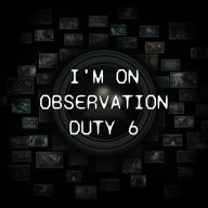 I'm on Observation Duty 6