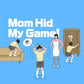 Mom Hid My Game!